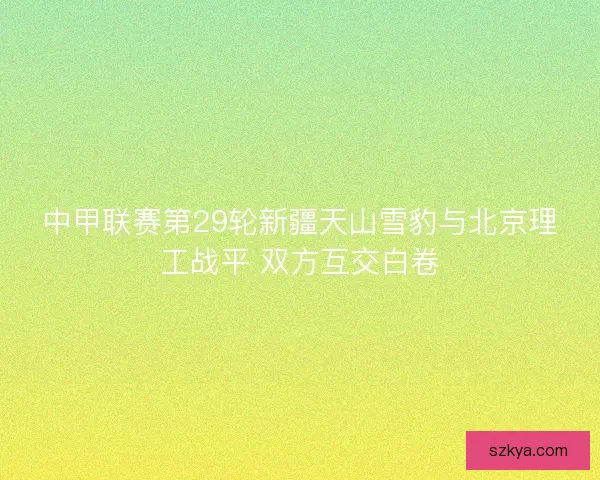 中甲联赛第29轮新疆天山雪豹与北京理工战平 双方互交白卷